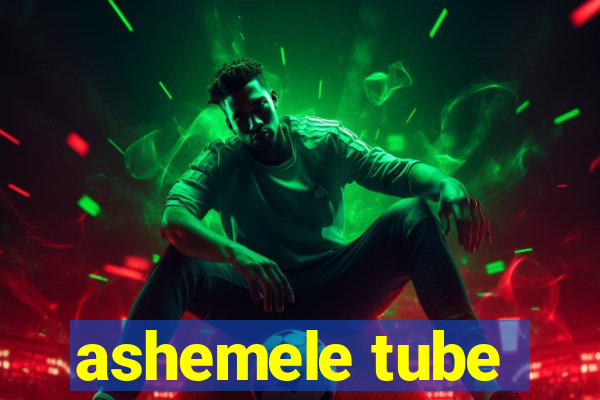 ashemele tube